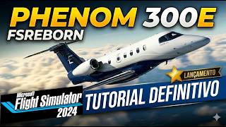 TUTORIAL DEFINITIVO do PHENOM 300E da FSREBORN pro FLIGHT SIMULATOR 2024 🔥