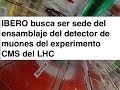 IBERO buscará ser sede del ensamblaje del detector de muones del experimento CMS del LHC