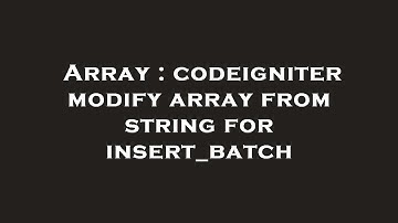Array : codeigniter modify array from string for insert_batch