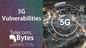 What vulnerabilities does 5G have? | Telecoms Bytes - Mpirical