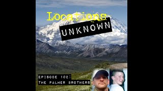 Locations Unknown EP. #102: The Palmer Brothers - The Alaskan Wilderness (Live)