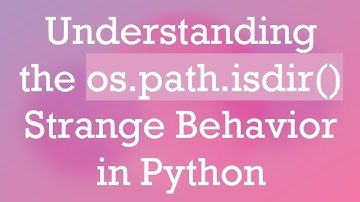 Understanding the os.path.isdir() Strange Behavior in Python