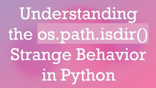 Understanding the os.path.isdir() Strange Behavior in Python