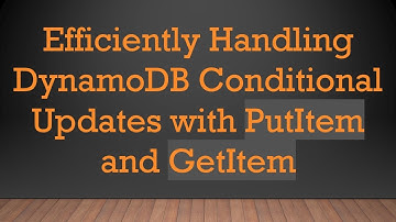 Efficiently Handling DynamoDB Conditional Updates with PutItem and GetItem