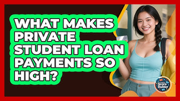 What Makes Private Student Loan Payments So High? - Student Score Builder
