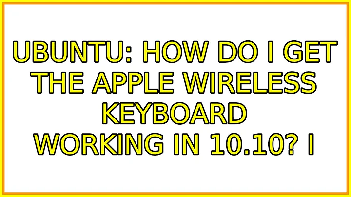 Ubuntu: How do I get the Apple Wireless Keyboard Working in 10.10? (3 Solutions!!)