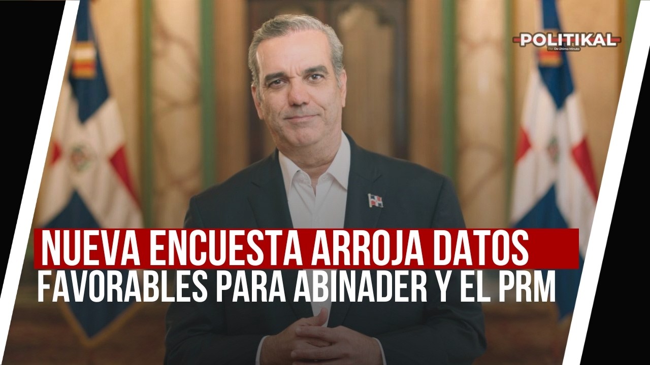 NUEVA ENCUESTA ARROJA DATOS FAVORABLES PARA ABINADER Y EL PRM