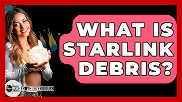 What Is Starlink Debris? - Physics Frontier