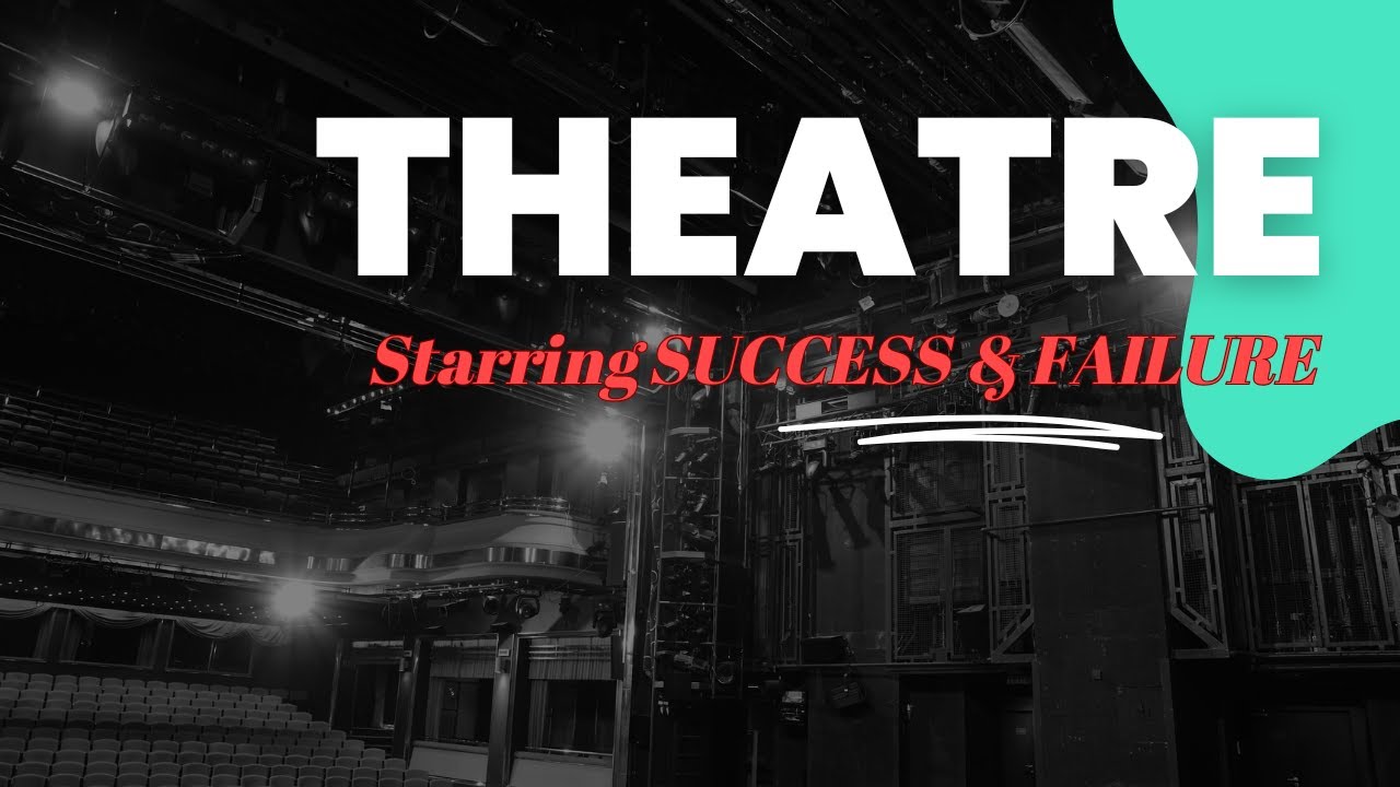 THEATRE - starring SUCCESS & FAILURE