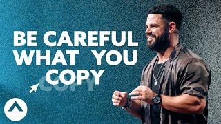 Be Careful What You Copy | Pastor Steven Furtick | Elevation Church