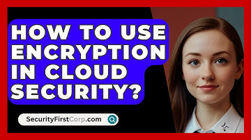 How To Use Encryption In Cloud Security? - SecurityFirstCorp.com