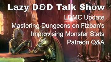 Lazy D&D Talk Show: LDMC Update, Mastering Dungeons on Fizban‘s, Improv Monster Stats, Patreon Q&A