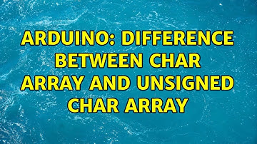 Arduino: Difference between char array and unsigned char array (2 Solutions!!)