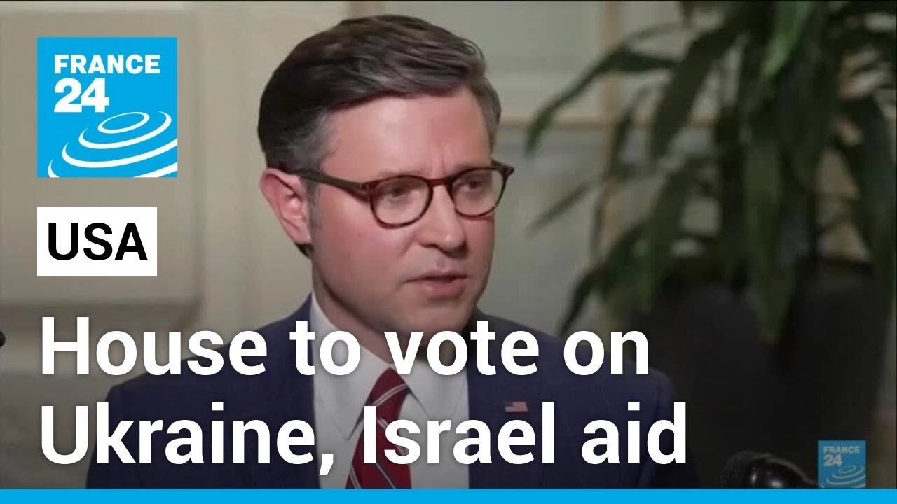US House to vote on long-delayed Ukraine, Israel aid • FRANCE 24 ...