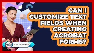 Can I Customize Text Fields When Creating Acrobat Forms? - Design Tool Unlocked