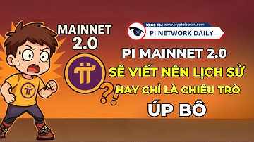 Pi Mainnet 2.0 Sẽ Viết Nên Lịch Sử Hay Chỉ Là Chiêu Trò Úp Bô