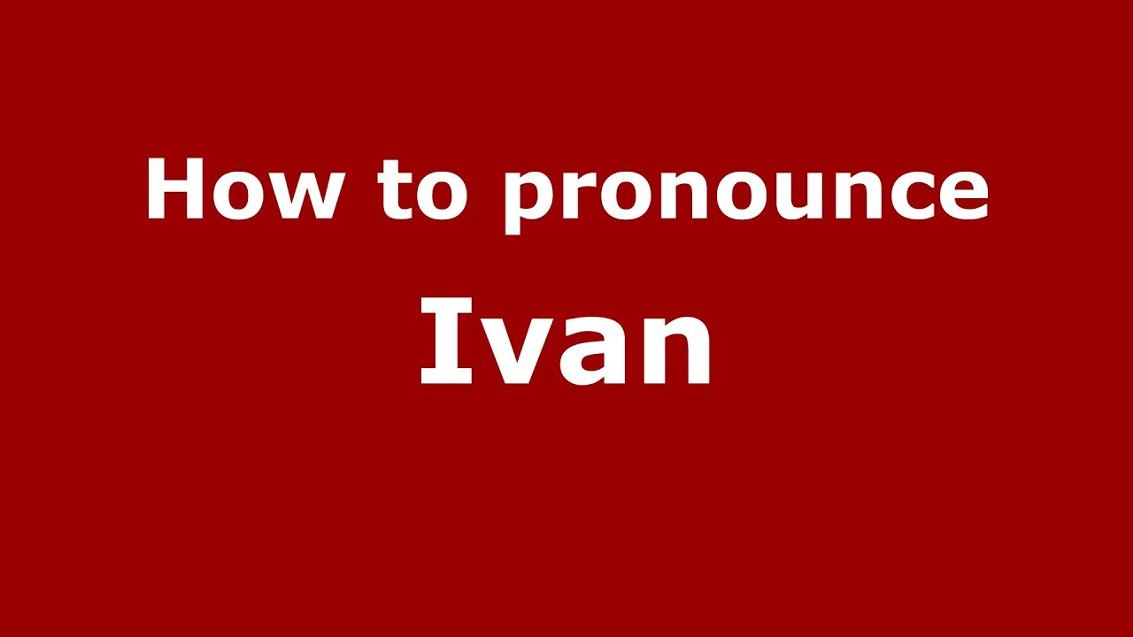How To Say Or Pronounce Ivan Pronouncenames Com