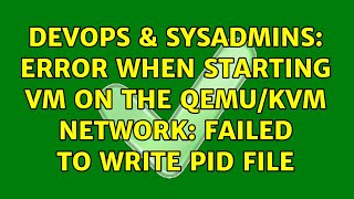 DevOps & SysAdmins: Error when starting vm on the qemu/kvm network: Failed to write pid file