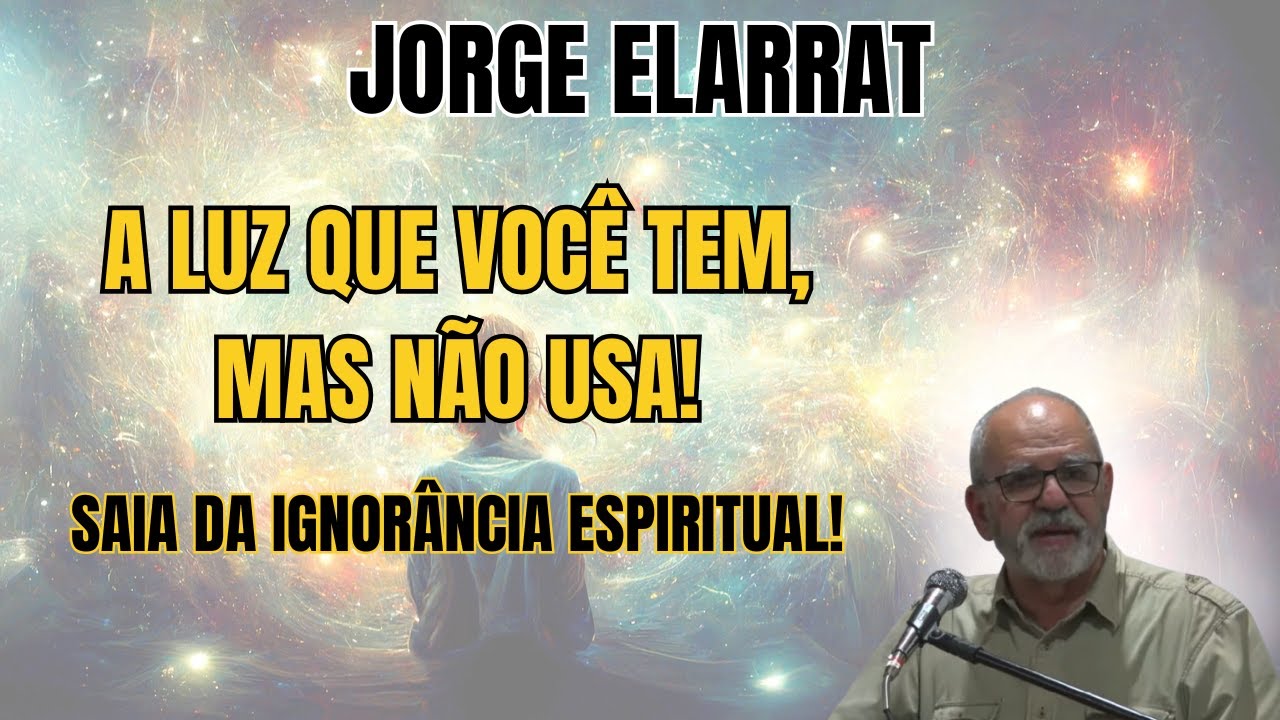 DA IGNORÂNCIA PARA A LUZ: O CHAMADO QUE PODE TRANSFORMAR SUA VIDA ESPIRITUAL! – COM JORGE ELARRAT.