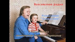 «ЗЕМЛЯ И ЛЮДИ. У нас в гостях композитор Евгений Мартынов». Программа Всесоюзного радио, 1988 г.