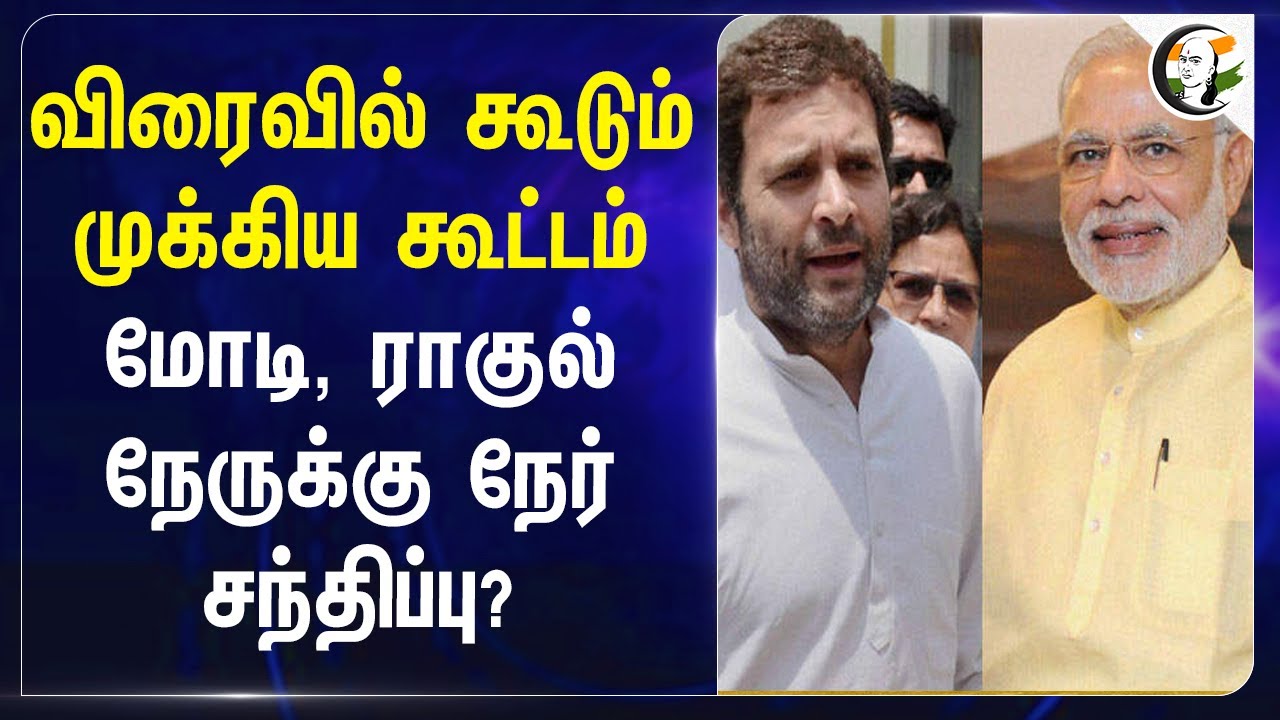 விரைவில் முக்கிய கூட்டம்.. PM Modi - Rahul Gandhi நேருக்கு நேர் சந்திப்பு? | Election Commissioner
