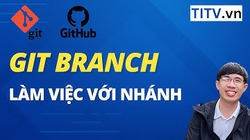 Học Git và Github - Bài 11. Branches - cách làm việc với nhiều nhánh trong Git