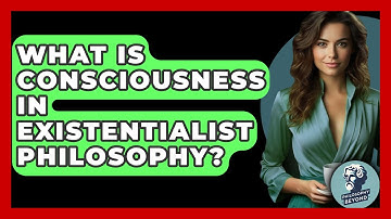 What Is Consciousness In Existentialist Philosophy? - Philosophy Beyond