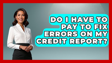 Do I Have To Pay To Fix Errors On My Credit Report? - Your Bankruptcy Advisors