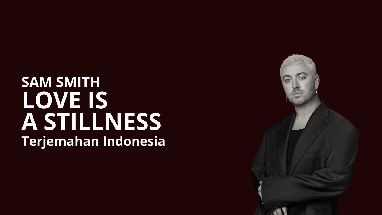 Sam Smith - Love is a stillness ( terjemahan )