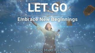 Let Go: Embrace New Beginnings Guided Meditation