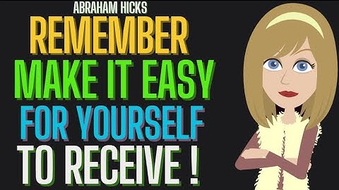 Remember: "Make It Easy For Yourself To Receive! Abraham Hicks 2025