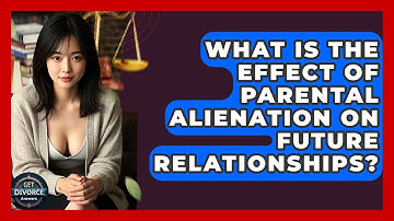 What Is The Effect Of Parental Alienation On Future Relationships? - Get Divorce Answers