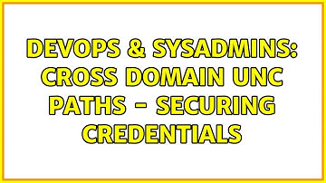 DevOps & SysAdmins: Cross domain UNC Paths - Securing Credentials