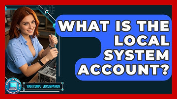 What Is The Local System Account? - Your Computer Companion