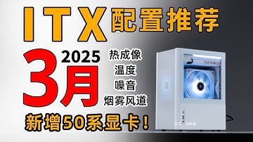 【ITX配置推荐】RTX50系ITX装机全解析！散热能行吗？实装实测·机型细分：纯ITX电脑配置推荐2025年3月 bilibili开学季