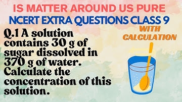 A solution contains 30 g of sugar dissolved in 370 g of water. Calculate the concentration