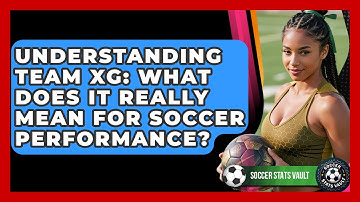 Understanding Team xG: What Does It Really Mean For Soccer Performance? - Soccer Stats Vault