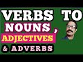 Verbs to Nouns, Adjectives & Adverbs