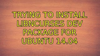Ubuntu: Trying to install libncurses dev package for ubuntu 14.04