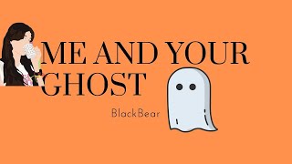 || BlackBear- Me and Your Ghost Lyrics|| {Requested}