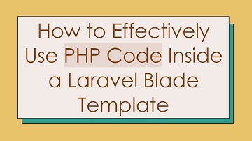 How to Effectively Use PHP Code Inside a Laravel Blade Template