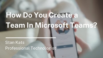How Do You Create a Team In Microsoft Teams?