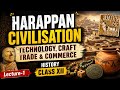 HARAPPAN CIVILISATION | TECHNOLOGY,CRAFT TRADE & COMMERCE | HISTORY CLASS XII
