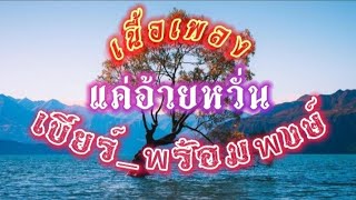 แค่อ้ายหวั่น ( เนื้อเพลง ) เบียร์_พร้อมพงษ์