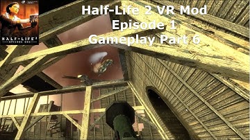 Half-Life 2: Episode One VR Mod - Gameplay Part 6 / 7