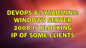 DevOps & SysAdmins: Windows Server 2008 is blocking IP of some clients