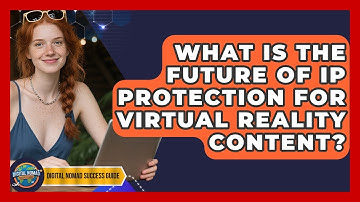 What Is The Future Of IP Protection For Virtual Reality Content? - Digital Nomad Success Guide