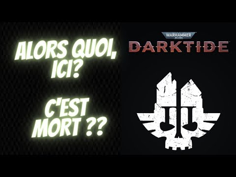 Darktide ??! C'est MORT ou bien ??