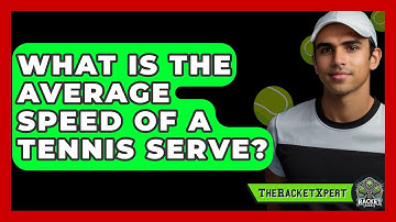 What Is The Average Speed Of A Tennis Serve? - The Racket Xpert