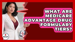 What Are Medicare Advantage Drug Formulary Tiers? - Medicare Made Simple Guide